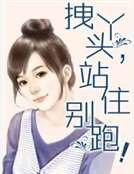 拽丫头，站住别跑！