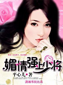 《媚情,强上少将(高干宠文)》