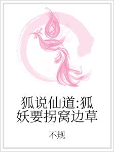 《狐说仙道:狐妖要拐窝边草》