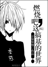 《(K同人)燃烧吧,这搞基的世界!》