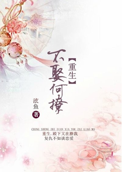 重生之雨露有信/殿下又在撩我/重生之所有人都在搞基/重生之少师