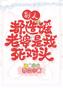 《别人都造谣老婆是我死对头》