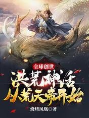 《全球创世:洪荒神话从荒天帝开始》