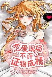 《恋爱现场不许证物成精》