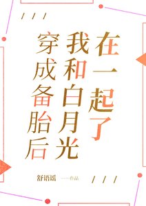 《穿成备胎后,我和白月光在一起了》