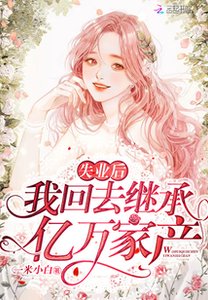 《失业后我回去继承亿万家产》