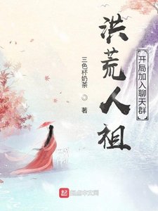 《洪荒人祖,开局加入聊天群》