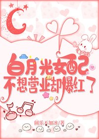 《白月光女配不想营业却爆红了》