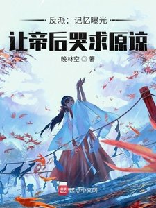 《反派:记忆曝光,让帝后哭求原谅》