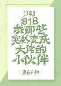 《818我那些突然变成大佬的小伙伴》