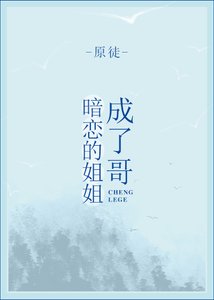 《暗恋的姐姐成了哥》
