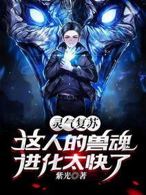 《灵气复苏:这人的兽魂进化太快了/我有挂,强一点很合理吧?》