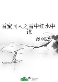 香蜜同人之雪中红水中镜