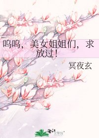 呜呜，美女姐姐们，求放过！