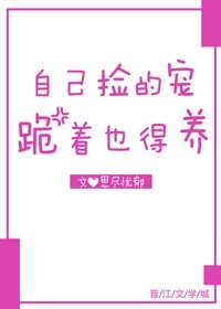 自己捡的宠跪着也得养