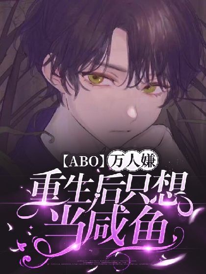 【ABO】万人嫌重生后只想当咸鱼
