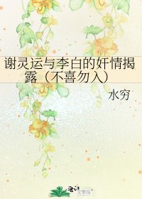 《谢灵运与李白的奸情揭露(不喜勿入)》