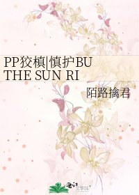PP狡槙|慎护BU THE SUN RISES AS USUAL下部