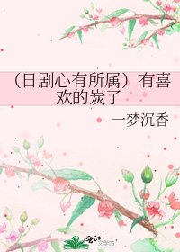 （日剧心有所属）有喜欢的炭了