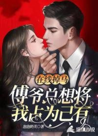 《在线掉马:傅爷总想将我占为己有》