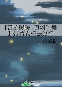 《【奇迹暖暖+刀剑乱舞】带着衣柜去旅行》