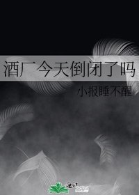 《酒厂今天倒闭了吗》