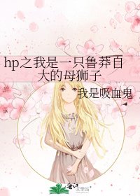 《hp之我是一只鲁莽自大的母狮子》