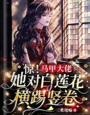 惊！马甲大佬她对白莲花横踢竖卷