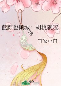 《蓝颜也倾城:胡桃就咬你》