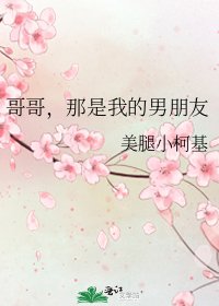 《哥哥,那是我的男朋友》
