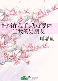 《把柄在我手,我就要你当我的男朋友》