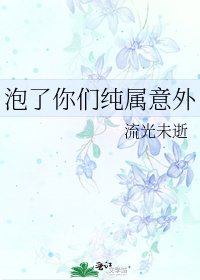 《泡了你们纯属意外》