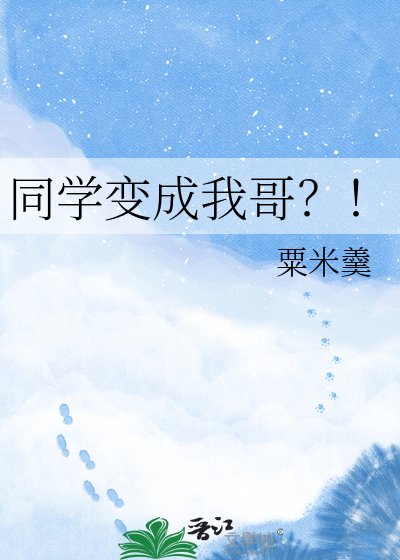 同学变成我哥？！