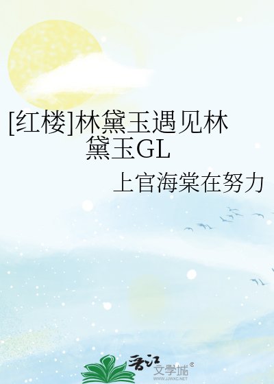 （红楼同人）[红楼]林黛玉遇见林黛玉GL