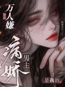 《穿成万人嫌,病娇男主是我的》