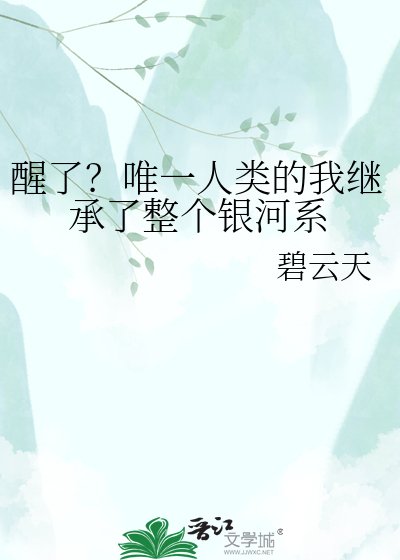 《醒了?唯一人类的我继承了整个银河系》