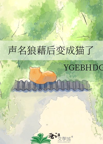《声名狼藉后变成猫了》