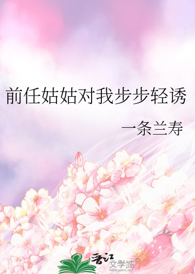 《前任姑姑对我步步轻诱》