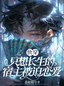 《快穿:只想长生的宿主被迫恋爱》