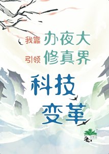 《我靠办夜大引领修真界科技变革》