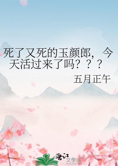 《死了又死的玉颜郎,今天活过来了吗???》