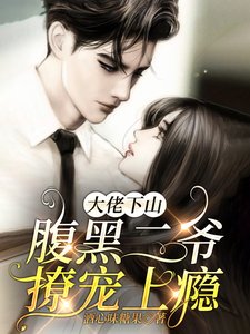《大佬下山,腹黑二爷撩宠上瘾》