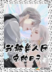 《兽世盛宠:我被兽人团宠的日子》