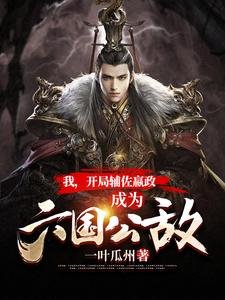 《我,开局辅佐嬴政,成为六国公敌》