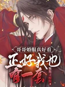 《哥哥婚服真好看正好我也有一套/刺激!大婚当天被疯批男二抢进宫》