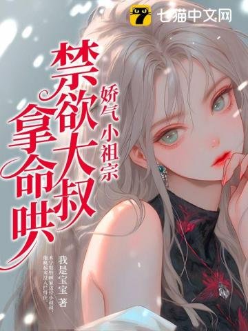 《娇气小祖宗,禁欲大叔拿命哄》
