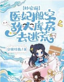 抄家前，医妃搬空敌人库房去逃荒