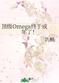 《顶级Omega终于成年了!》