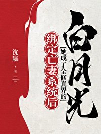 《绑定亡妻系统后她成了全修真界的白月光》