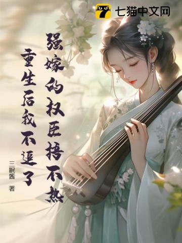《强嫁的权臣捂不热,重生候我不追了》